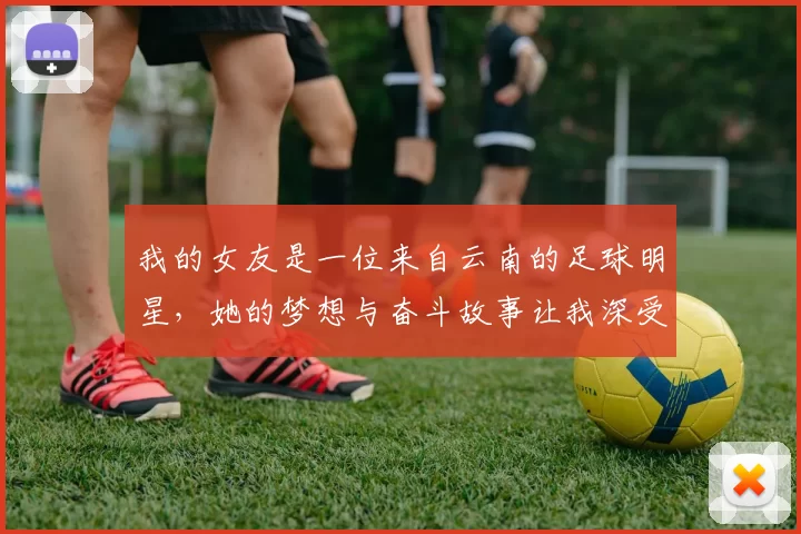我的女友是一位来自云南的足球明星，她的梦想与奋斗故事让我深受感动