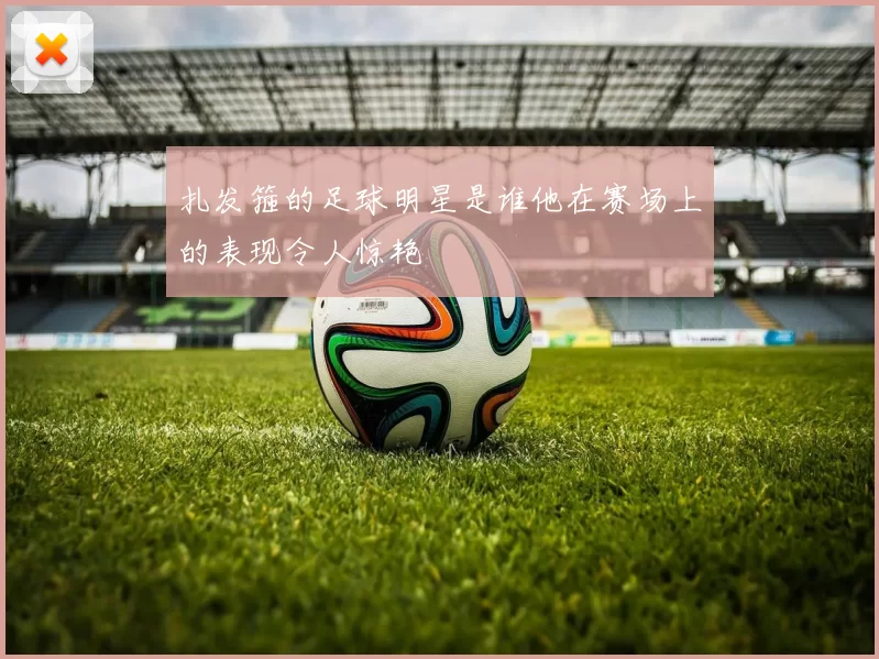 扎发箍的足球明星是谁他在赛场上的表现令人惊艳