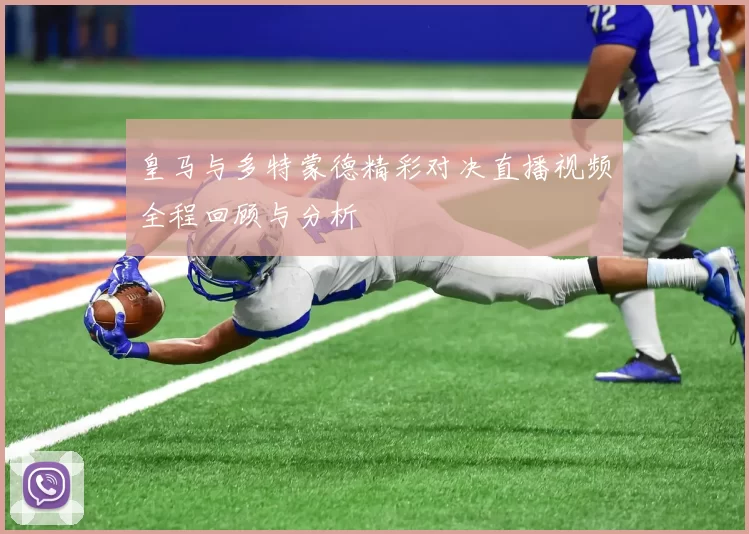 皇马与多特蒙德精彩对决直播视频全程回顾与分析