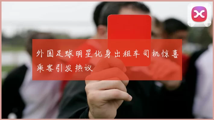 外国足球明星化身出租车司机惊喜乘客引发热议