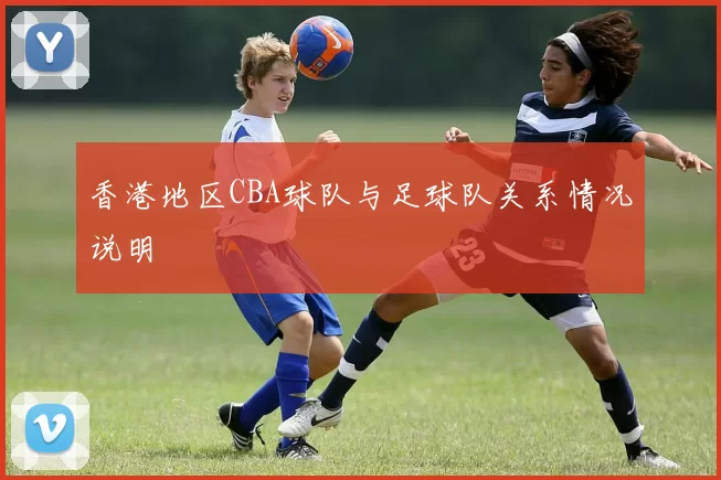 香港地区CBA球队与足球队关系情况说明