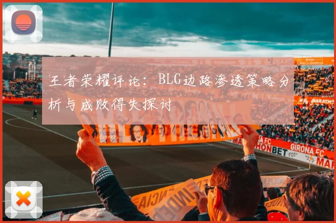 王者荣耀评论：BLG边路渗透策略分析与成败得失探讨