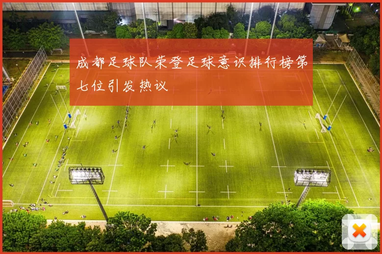 成都足球队荣登足球意识排行榜第七位引发热议