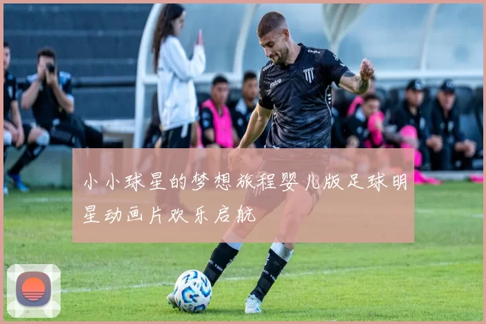 小小球星的梦想旅程婴儿版足球明星动画片欢乐启航
