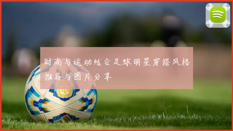 时尚与运动结合足球明星穿搭风格推荐与图片分享