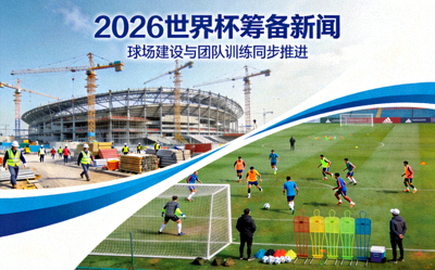 2026世界杯筹备新闻：球场建设与团队训练